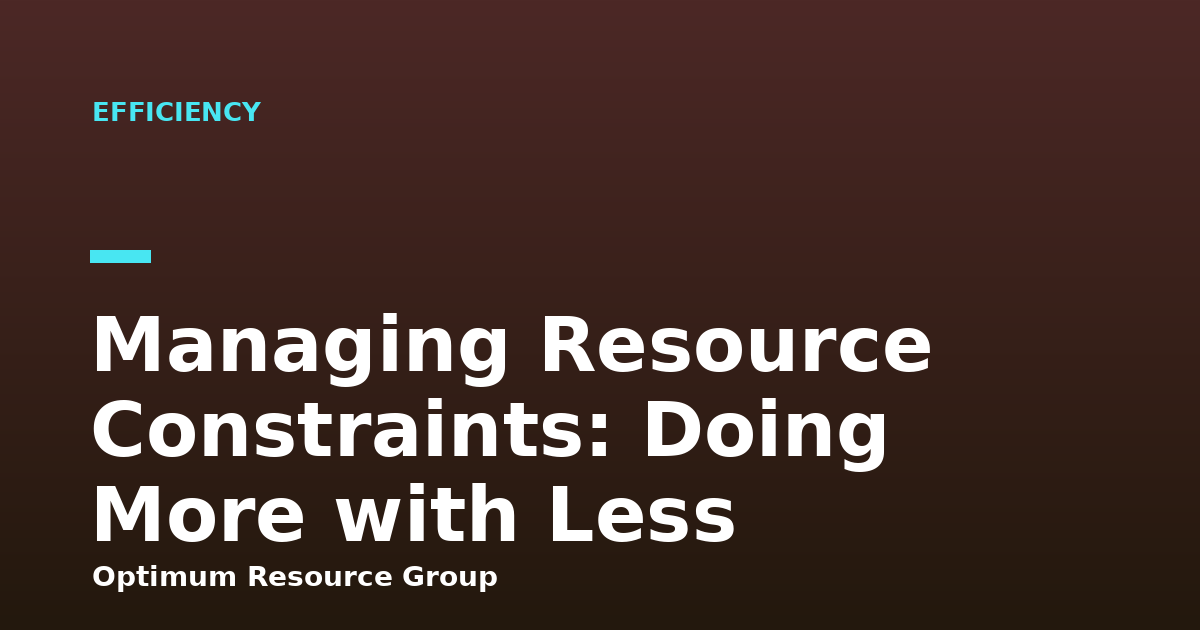 Managing Resource Constraints: Doing More with Less